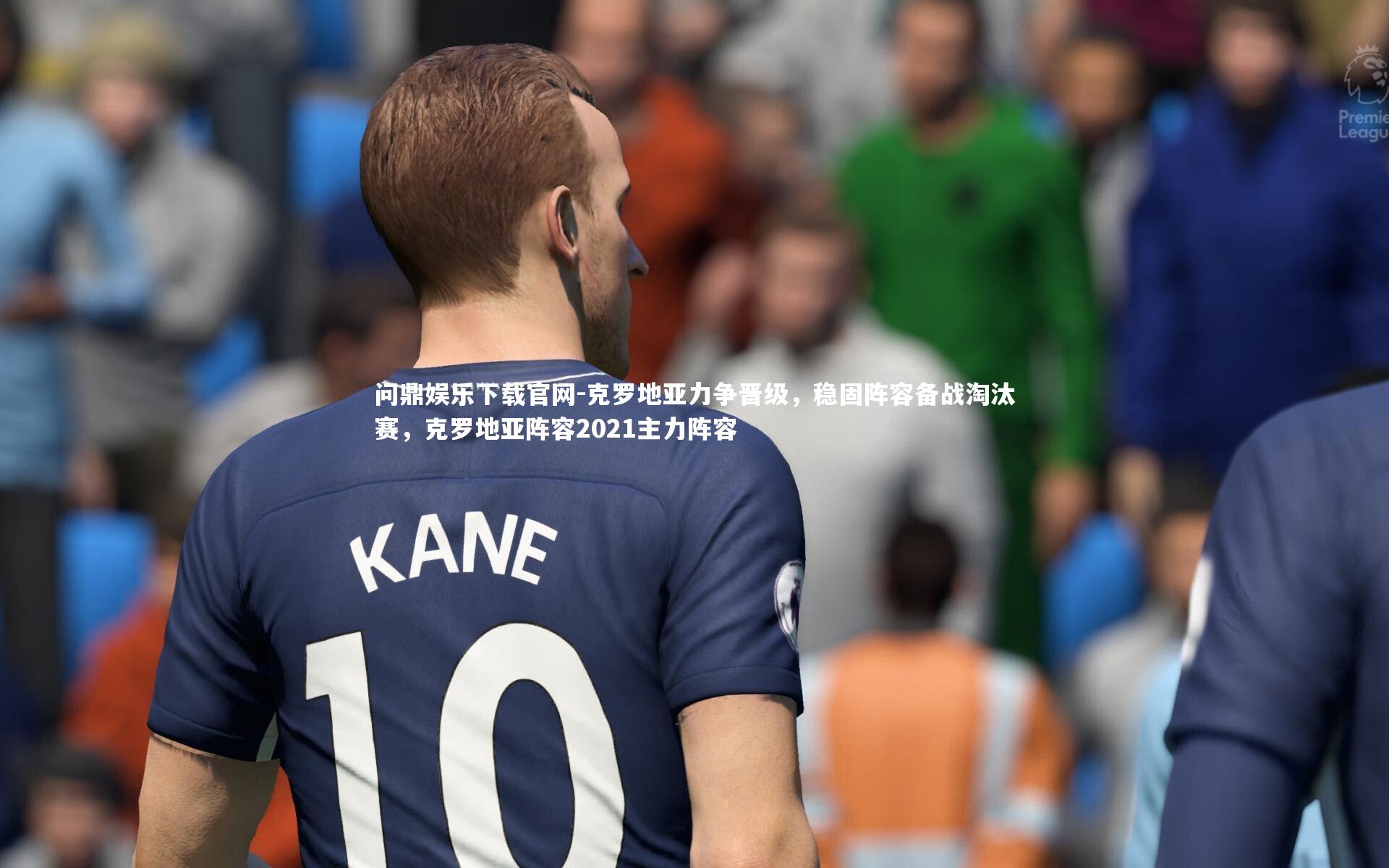 克罗地亚力争晋级，稳固阵容备战淘汰赛，克罗地亚阵容2021主力阵容