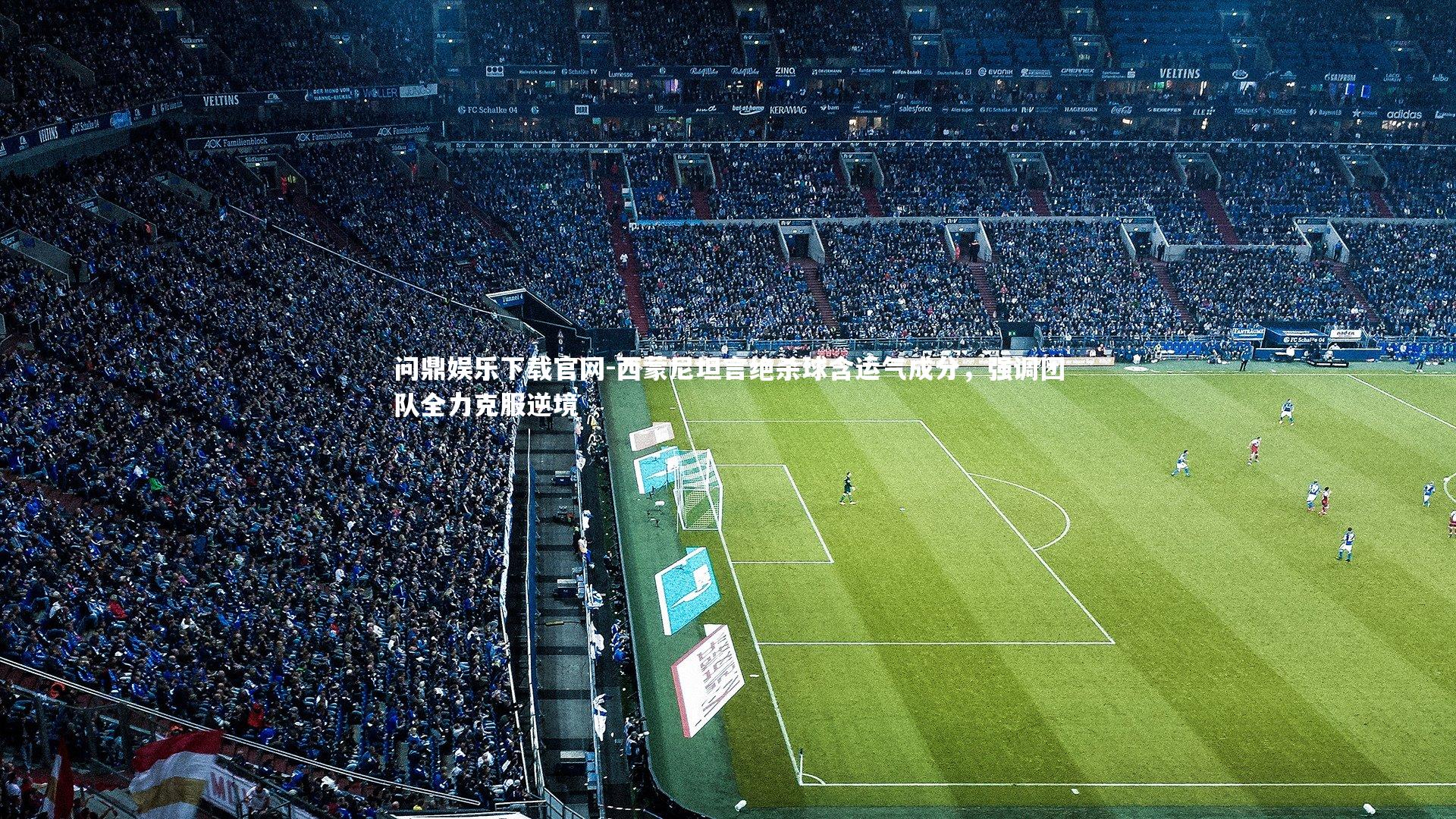 西蒙尼坦言绝杀球含运气成分,强调团队全力克服逆境